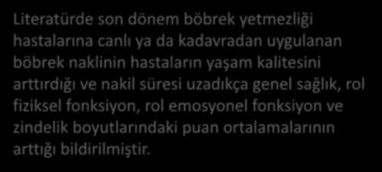 BÖBREK NAKLİ VE YAŞAM KALİTESİ Literatürde son dönem böbrek yetmezliği hastalarına canlı ya da kadavradan uygulanan böbrek naklinin hastaların yaşam kalitesini arttırdığı ve nakil süresi uzadıkça