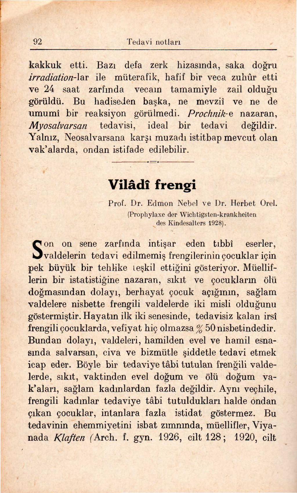 92 Tedavi notları kakkuk etti. Bazı defa zerk hizasında, saka doappleru irradiation-\ü.y ile müterafik, hafif bir veca zuhur etti ve 24 saat zarfında vecaın tamamiyle zail olduappleu görüldü.