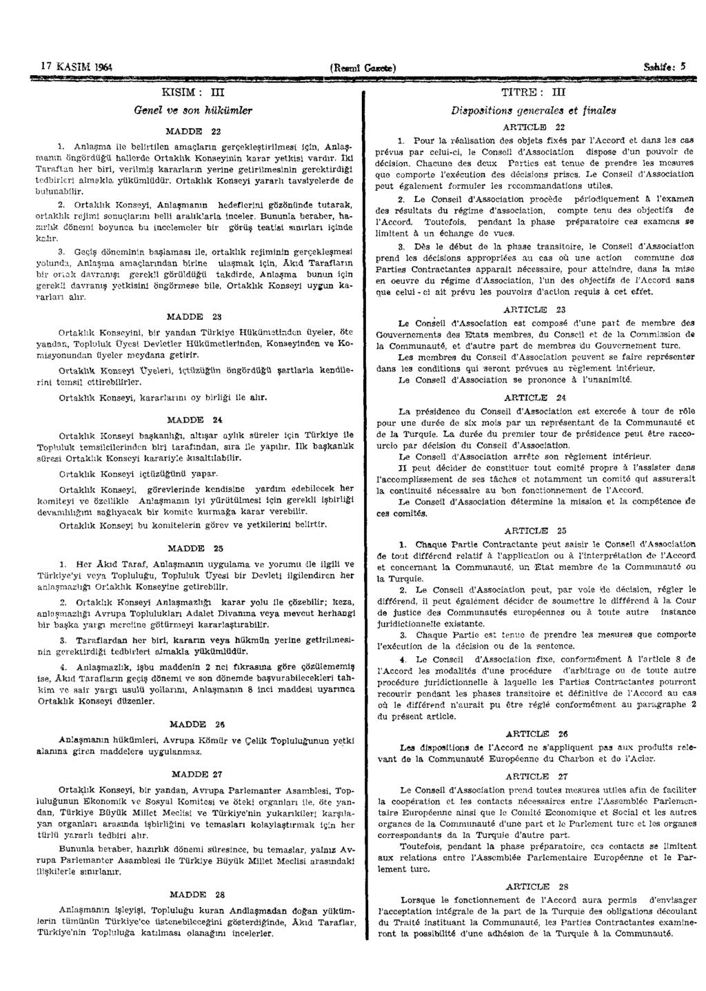 17 KASIM 1964 (Resmî KISIM : III Genel ve son hükümler MADDE 22 1. Anlaşma ile belirtilen amaçların gerçekleştirilmesi için, Anlaşmanın öngördüğü hallerde Ortaklık Konseyinin karar yetkisi vardır.