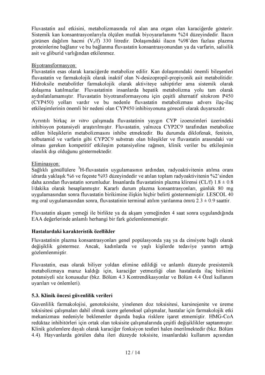 Fluvastatin asıl etkisini, metabolizmasında rol alan ana organ olan karaciğerde gösterir. Sistemik kan konsantrasyonlarıyla ölçülen mutlak biyoyararlanımı %24 düzeyindedir.