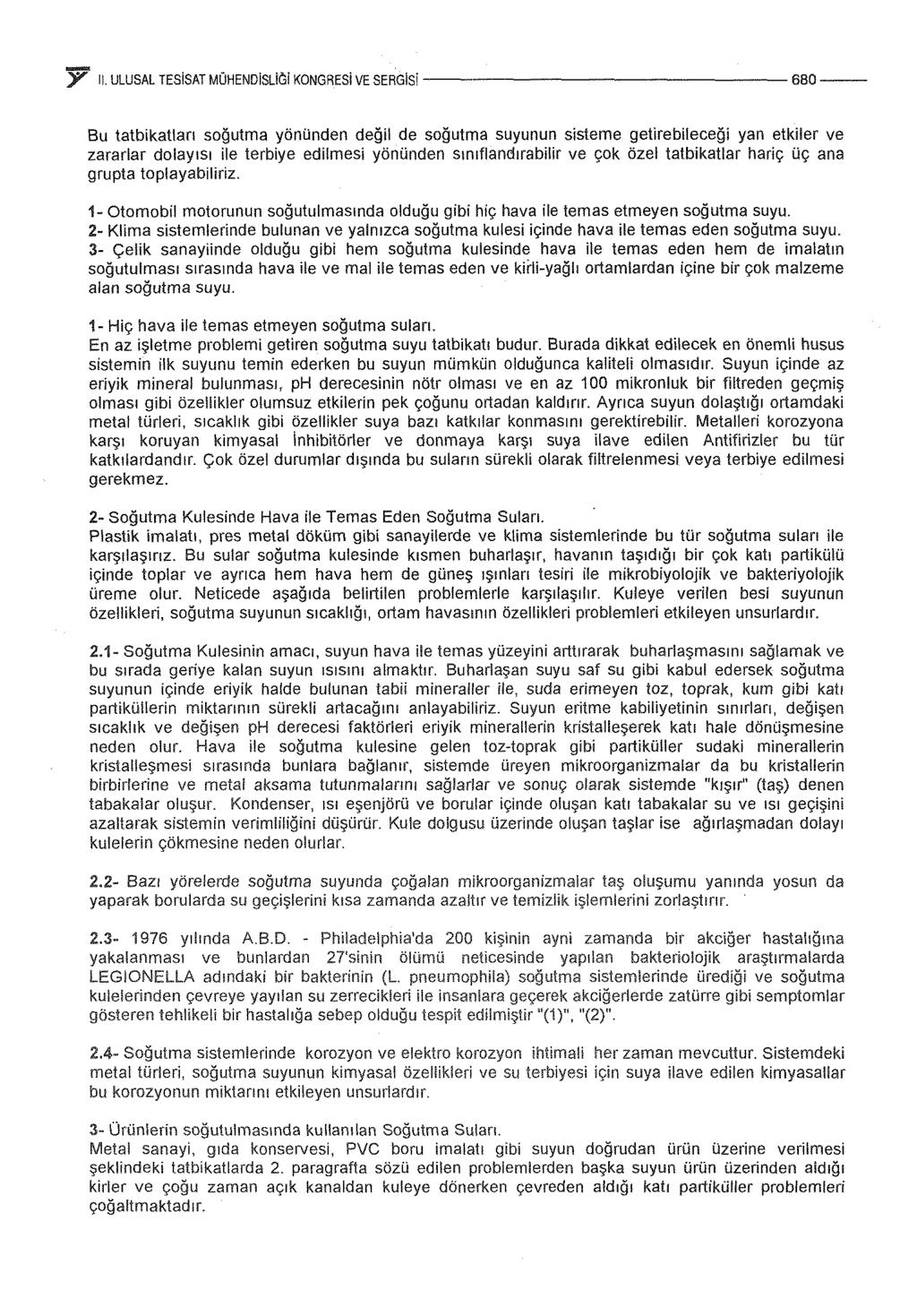 Y IL ULUSAL TESiSAT MÜHENDiSLIGI KONGRESi VE SERGISi ------------------680-- Bu tatbikatları soğutma yönünden değil de soğutma suyunun sisteme getirebileceği yan etkiler ve zararlar dolayısı ile