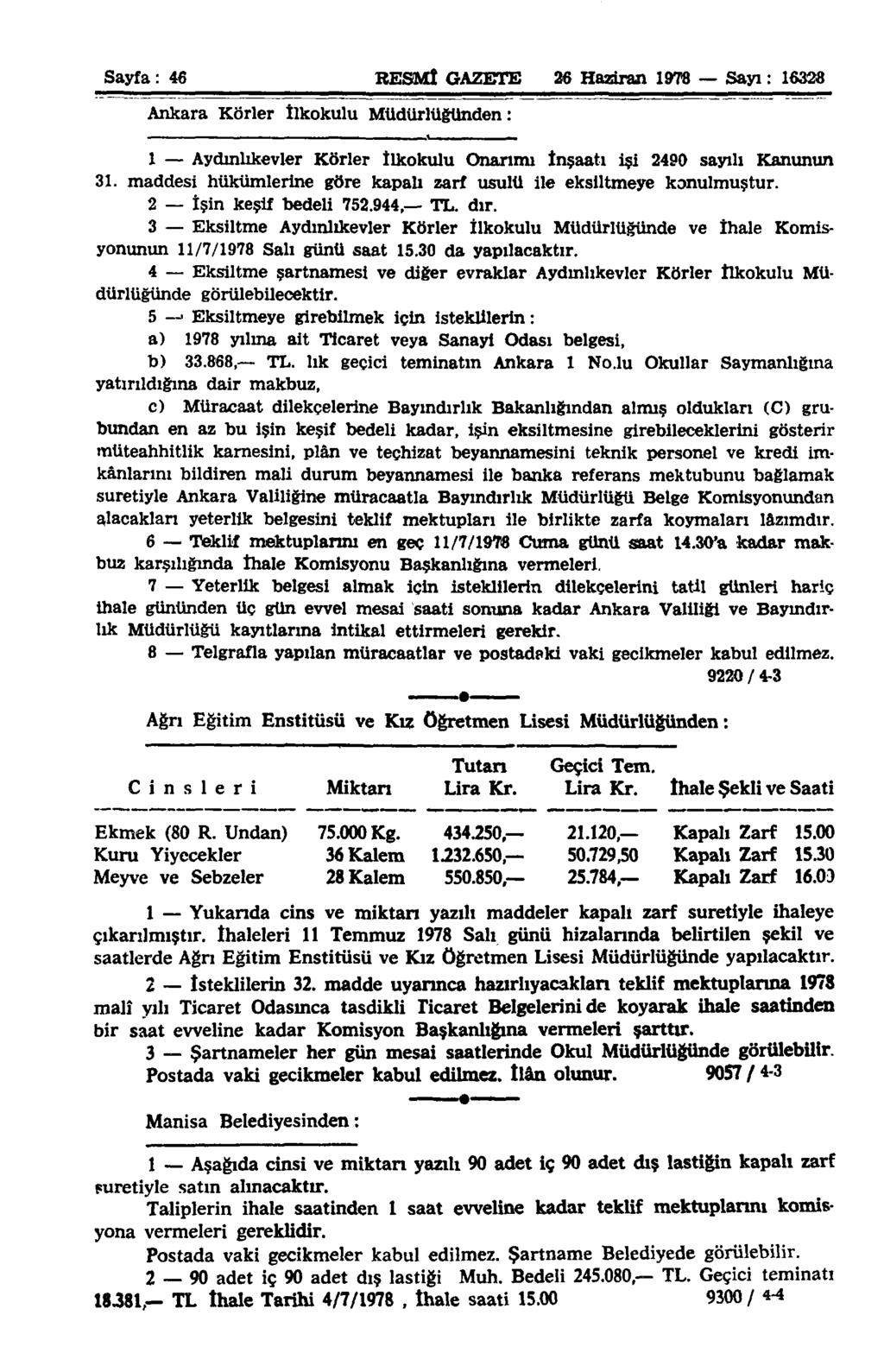 Sayfa: 46 RESMÎ GAZETE 26 Haziran 1976 Sayı: 16326 Ankara Körler İlkokulu Müdürlüğünden: 1 Aydrnlıkevler Körler İlkokulu Onarımı İnşaatı işi 2490 sayılı Kanunun 31.