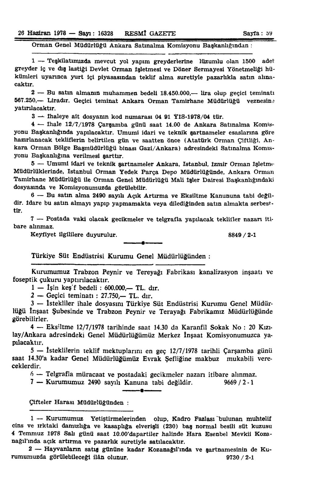 26 Haziran 1978 Sayı: 16328 RESMÎ GAZETE Sayla: 5y Orman Genel Müdürlüğü Ankara Satınalma Komisyonu Başkanlığından : 1 - Teşkilatımızda mevcut yol yapım greyderlerine lüzumlu olan 1500 adet greyder