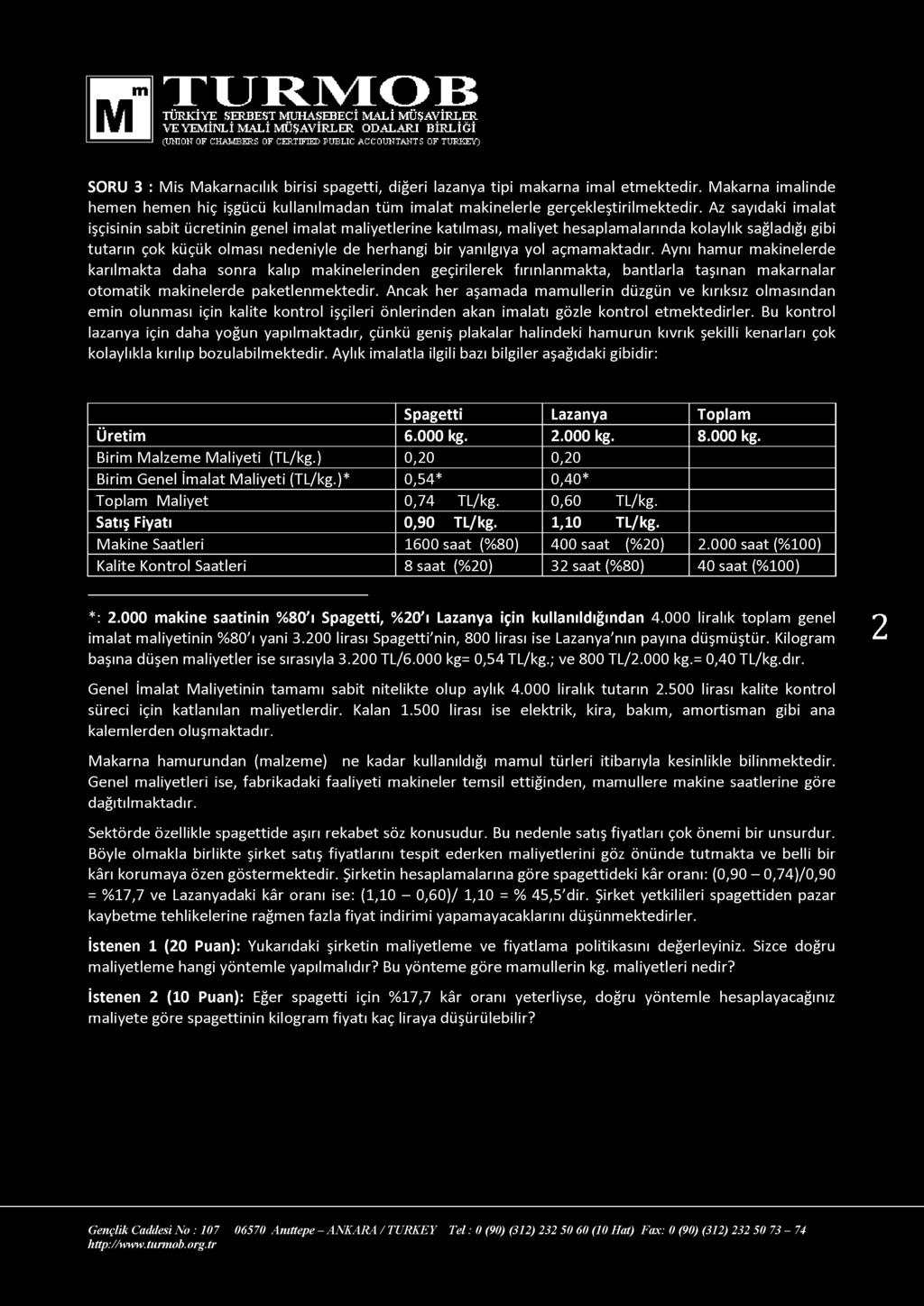 Az sayıdaki imalat işçisinin sabit ücretinin genel imalat maliyetlerine katılması, maliyet hesaplamalarında kolaylık sağladığı gibi tutarın çok küçük olması nedeniyle de herhangi bir yanılgıya yol