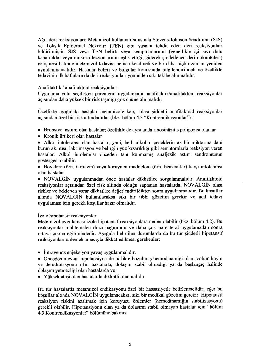 Ağır deri reaksiyonlan: Metamizol kullanımı sırasında Stevens-Johnson Sendromu (SJS) ve Toksik Epidermal Nekroliz (TEN) gibi yaşamı tehdit eden deri reaksiyonlan bildirilmiştir.