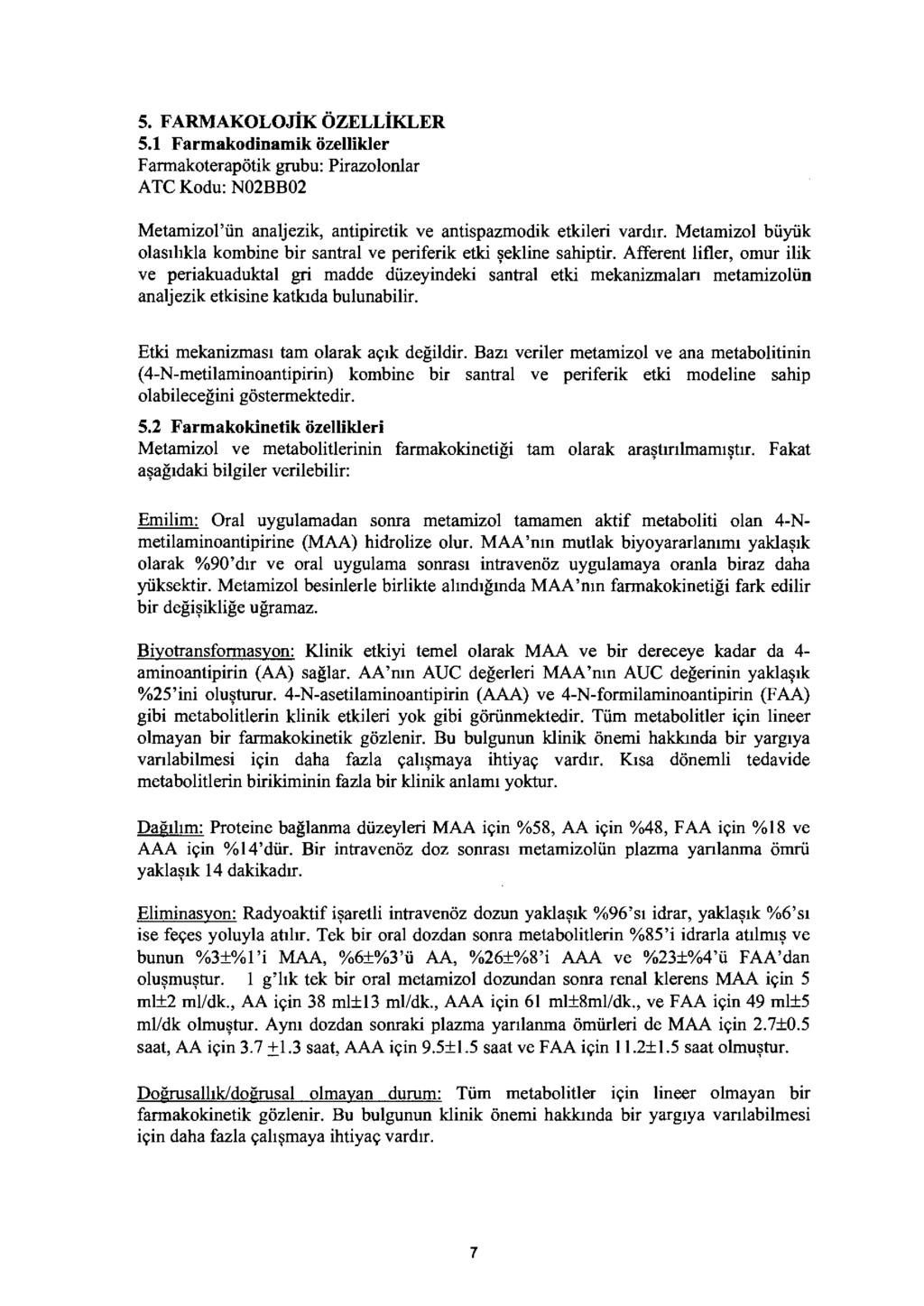 5. FARMAKOLOJİK ÖZELLİKLER 5.1 Farmakodinamik özellikler Farmakoterapötik grubu: Pirazolonlar ATC Kodu: N02BB02 Metamizol ün analjezik, antipiretik ve antispazmodik etkileri vardır.