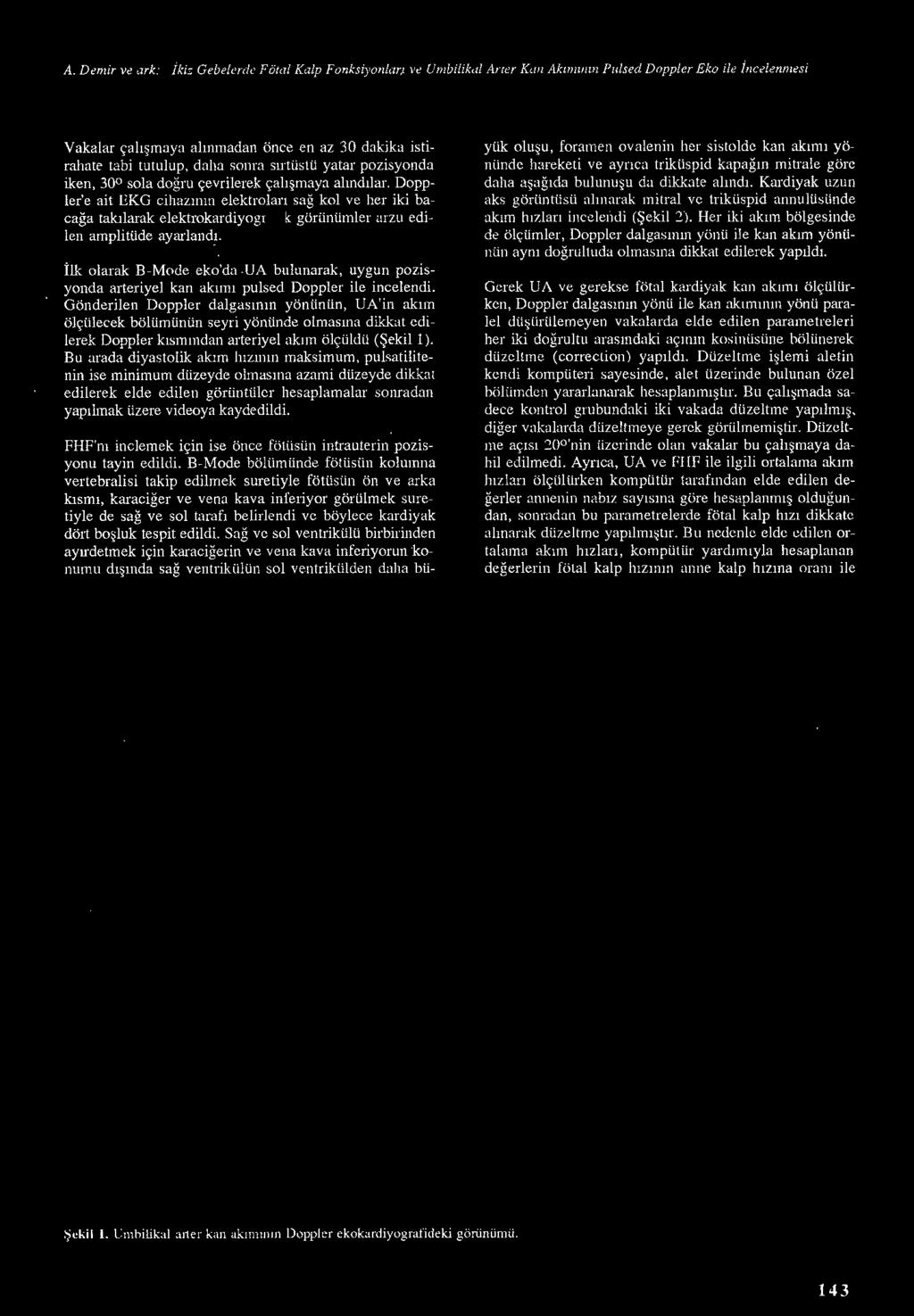 Gönderilen Doppler dalgasının yönünün, UA'in akım ölçülecek bölümünün seyri yönünde olmasına dikkat edilerek Doppler kısmından arteriyel akım ölçüldü (Şekil 1).