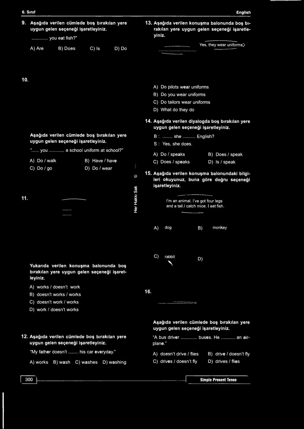 6. Sınıf English 9. Aşağıda verilen cümlede boş bırakılan yere you eat fish?" A) Are B) Does C) Is D) Do 13. Aşağıda verilen konuşma balonunda boş bırakılan yere Yes, they wear uniforms> 10.