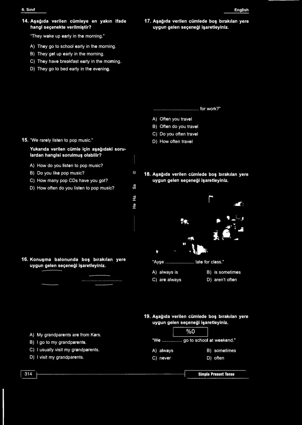 6. Sınıf English 14. Aşağıda verilen cümleye en yakın ifade hangi seçenekte verilmiştir? 17. Aşağıda verilen cümlede boş bırakılan yere "They wake up early in the morning.