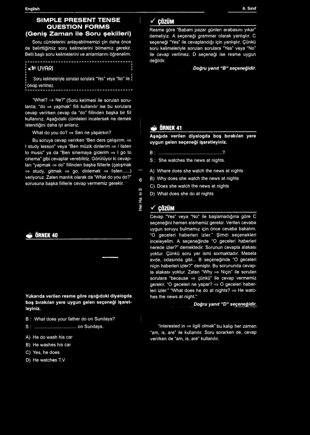 English SIMPLE PRESENT TENSE QUESTION FORMS (Geniş Zaman ile Soru şekilleri) Soru cümlelerini anlayabilmemizi çin daha önce de belirttiğimiz soru kelimelerini bilmemiz gerekir.