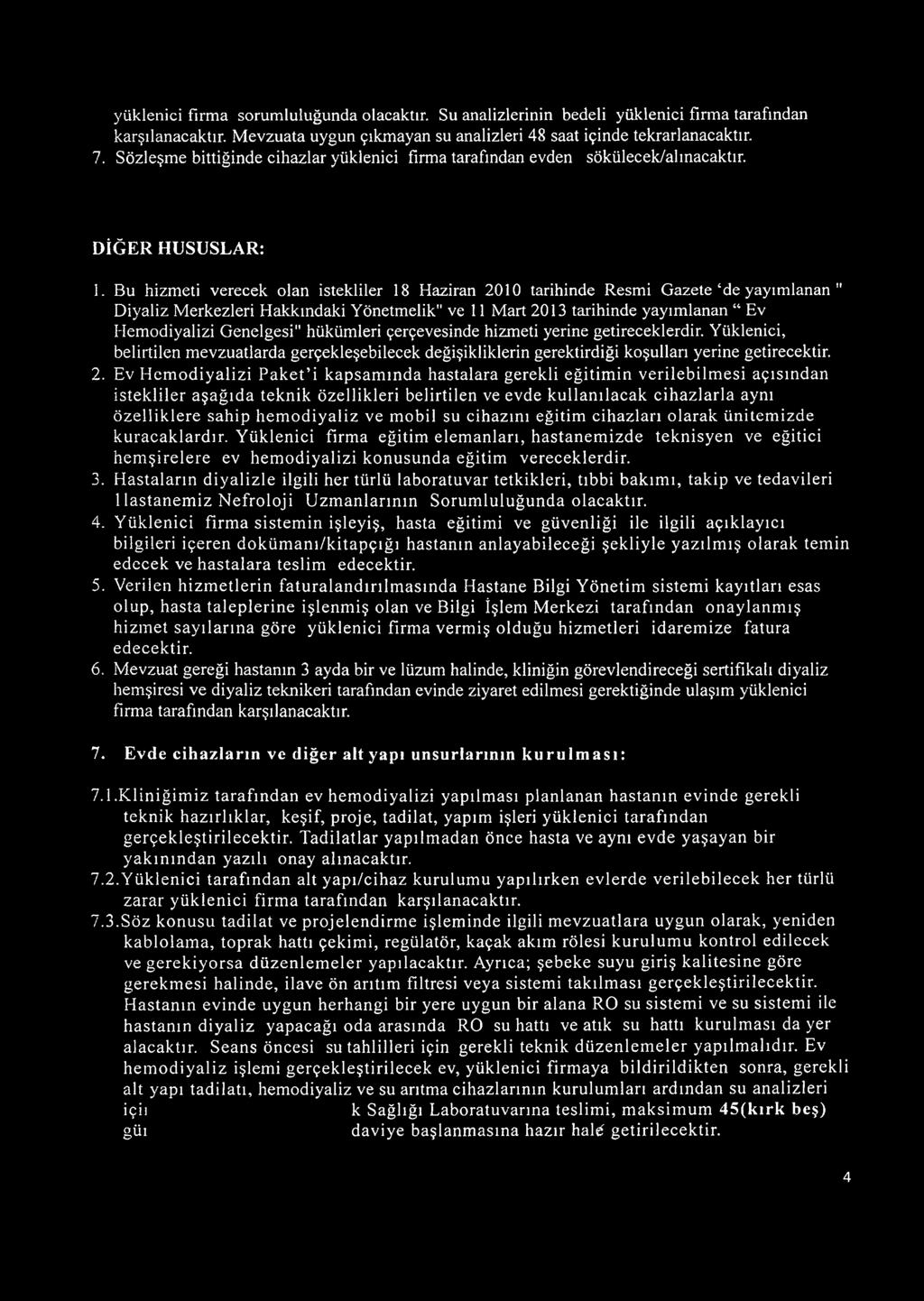 Bu hizmeti verecek olan istekliler 18 Haziran 2010 tarihinde Resmi G azete de yayımlanan " Diyaliz Merkezleri Hakkındaki Yönetmelik" ve 11 Mart 2013 tarihinde yayımlanan Ev Hemodiyalizi Genelgesi"