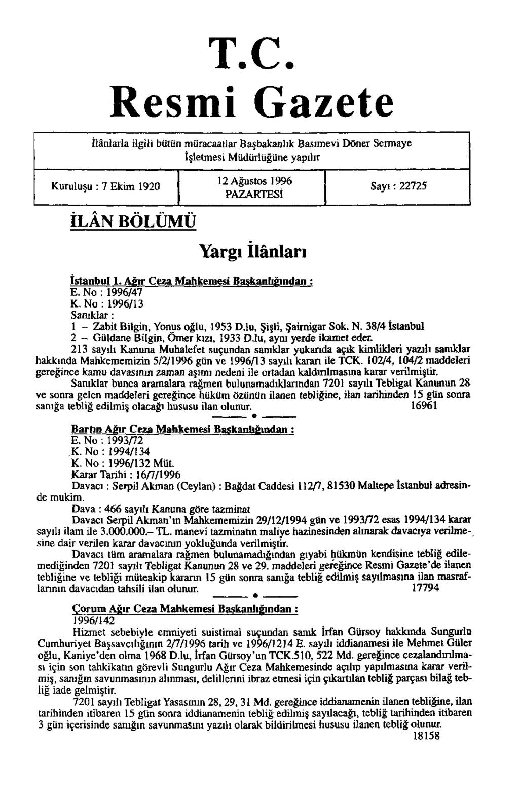 T.C. Resmi Gazete İlânlarla ilgili bütün müracaatlar Başbakanlık Basımevi Döner Sermaye İşletmesi Müdürlüğüne yapılır Kuruluşu : 7 Ekim 1920 İLÂN BÖLÜMÜ 12 Ağustos 1996 PAZARTESİ Yargı İlânları Sayı: