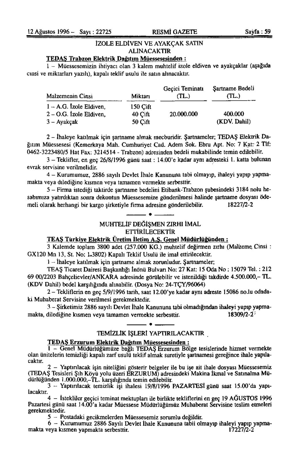 12 Ağustos 1996 - Sayı: 22725 RESMİ GAZETE Sayfa: 59 İZOLE ELDİVEN VE AYAKÇAK SATIN ALINACAKTIR TED AŞ Trabzon Elektrik Dağıtım Müessesesinden : 1 - Müessesemizin ihtiyacı olan 3 kalem muhtelif izole