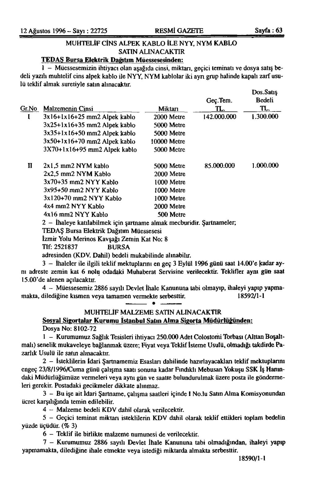 12 Ağustos 1996 - Sayı; 22725 RESMİ GAZETE Sayfa: 63 MUHTELİF CİNS ALPEK KABLO İLE NYY, NYM KABLO SATIN ALINACAKTIR TEDAŞ Bursa Elektrik Dağıtım Müessesesinden: 1 - Müessesemizin ihtiyacı olan