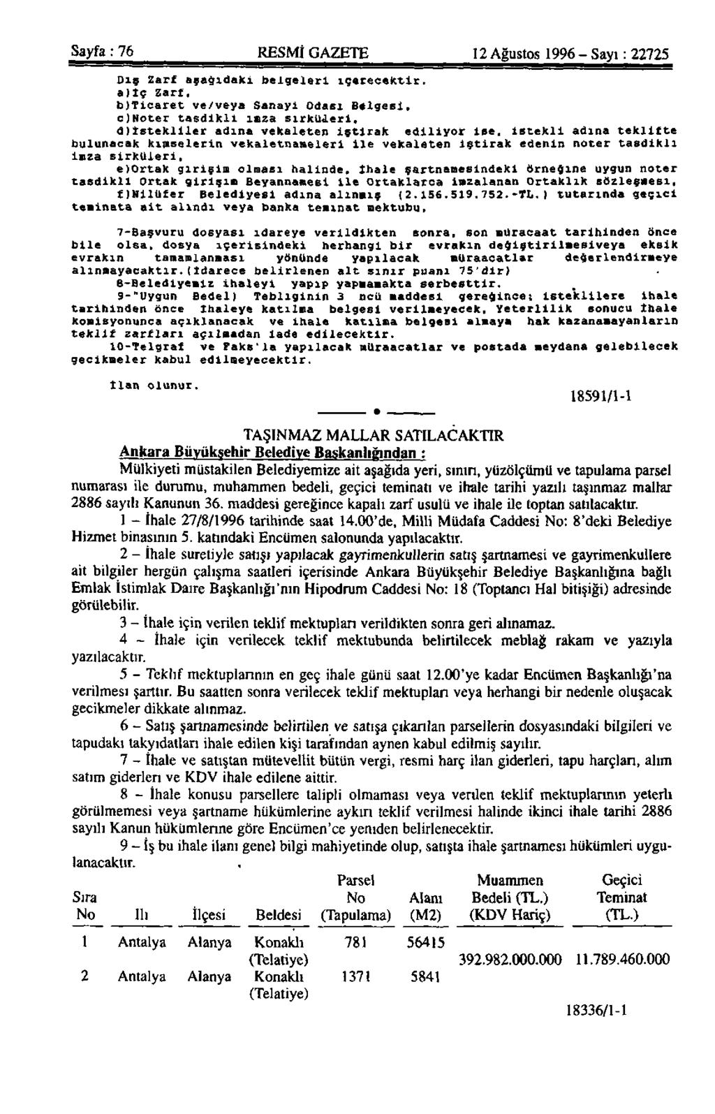 Sayfa: 76 RESMİ GAZETE 12 Ağustos 1996 - Sayı: 22725 Dış Zarf aşağıdaki belgeleri içerecektir, a)iç Zarf, bjticaret ve/veya Sanayi Odası Belgesi, c)noter tasdikli imza sırkuderi.