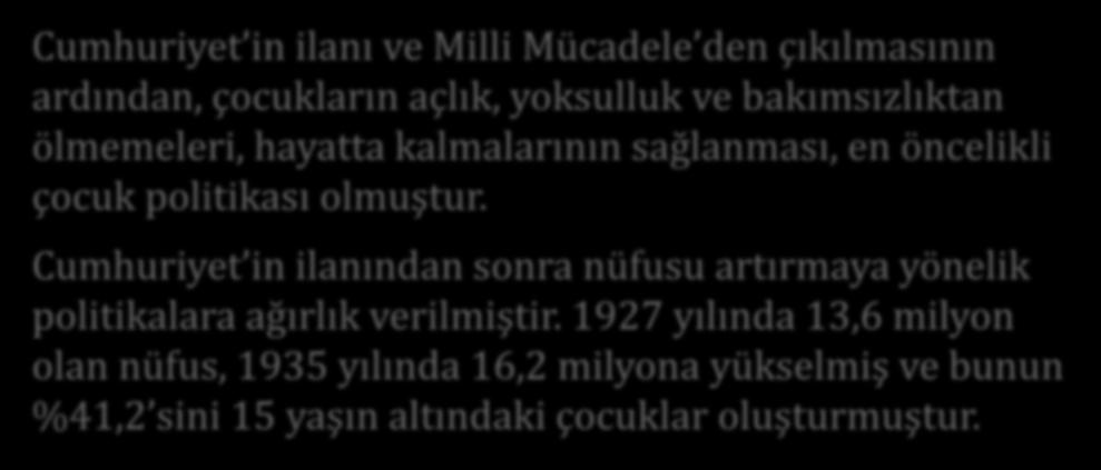 Cumhuriyet Döneminde Çocuk Koruma Politikaları Cumhuriyet in ilanı ve Milli Mücadele den çıkılmasının ardından, çocukların açlık, yoksulluk ve bakımsızlıktan ölmemeleri, hayatta kalmalarının