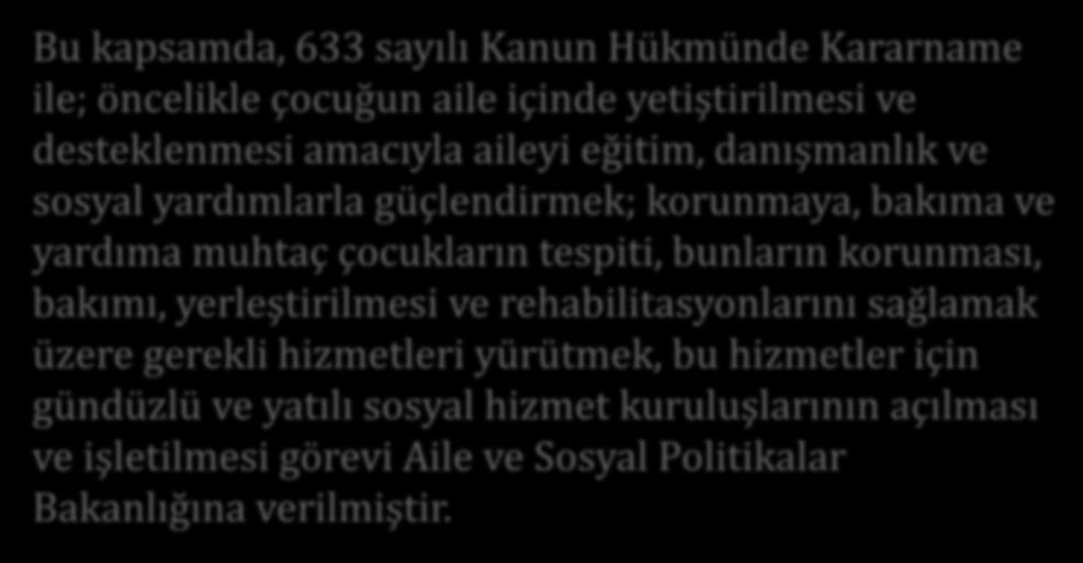 Cumhuriyet Döneminde Çocuk Koruma Politikaları Bu kapsamda, 633 sayılı Kanun Hükmünde Kararname ile; öncelikle çocuğun aile içinde yetiştirilmesi ve desteklenmesi amacıyla aileyi eğitim, danışmanlık