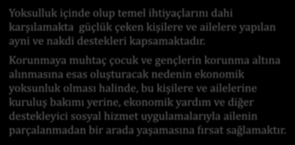 Sosyal ve Ekonomik Destekler Yoksulluk içinde olup temel ihtiyaçlarını dahi karşılamakta güçlük çeken kişilere ve ailelere yapılan ayni ve nakdi destekleri kapsamaktadır.