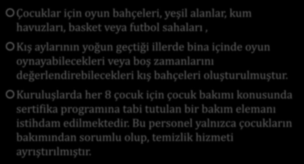 BAKIM HİZMETLERİ Çocuklar için oyun bahçeleri, yeşil alanlar, kum havuzları, basket veya futbol sahaları, Kış aylarının yoğun geçtiği illerde bina içinde oyun oynayabilecekleri veya boş zamanlarını