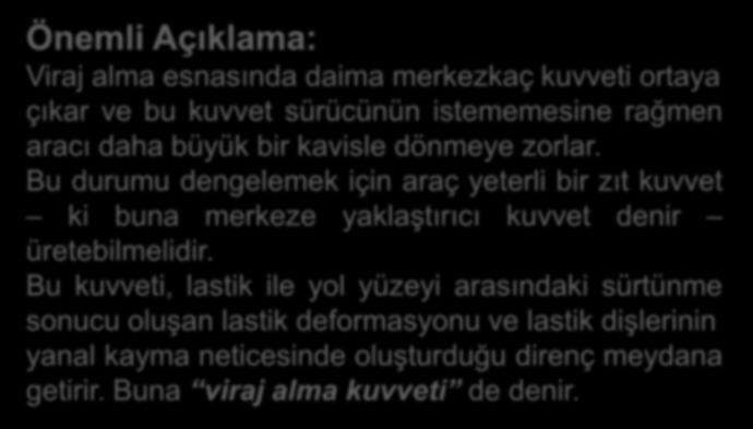 zorlar. Bu durumu dengelemek için araç yeterli bir zıt kuvvet ki buna merkeze yaklaştırıcı kuvvet denir üretebilmelidir.