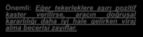 Büyük kaster açısı, yüksek araç hızlarında yön stabilitesi etkisi oluşturur.