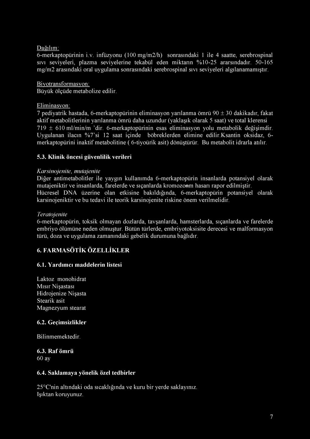 Dağılım: 6-merkaptopürinin i.v. infüzyonu (100 mg/m2/h) sonrasındaki 1 ile 4 saatte, serebrospinal sıvı seviyeleri, plazma seviyelerine tekabül eden miktarın %10-25 ararsındadır.