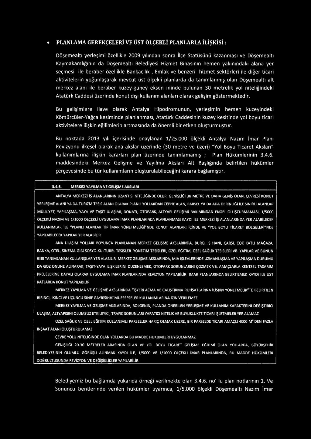 Bu gelişimlere ilave olarak Antalya Hipodromunun, yerleşimin hemen kuzeyindeki Kömürcüler-Yağca kesiminde planlanması, Atatürk Caddesinin kuzey kesitinde yol boyu ticari aktivitelere ilişkin