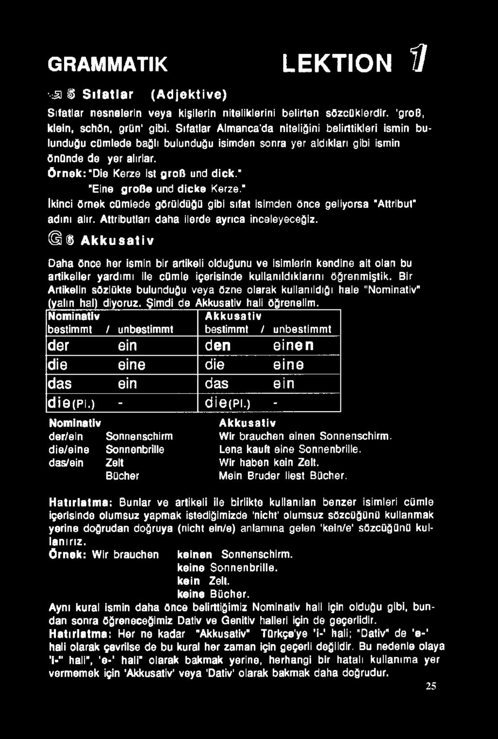 " "Eine grobe und d icke Kerze." İkinci örnek cümlede görüldüğü gibi sıfat isimden önce geliyorsa "Attribut" adını alır. Attributtarı daha ilerde ayrıca inceleyeceğiz.