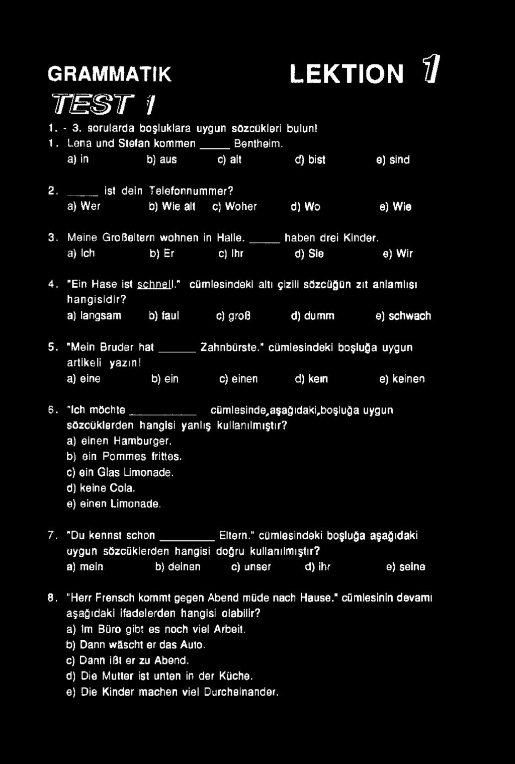 " cümlesindeki altı çizili sözcüğün zıt anlamlısı hangisidir? a) langsam b) faul c) grofî d) dumm e) schvvach 5. "Mein Bruder h a t Zahnbürste." cümlesindeki boşluğa uygun artikeli yazın!