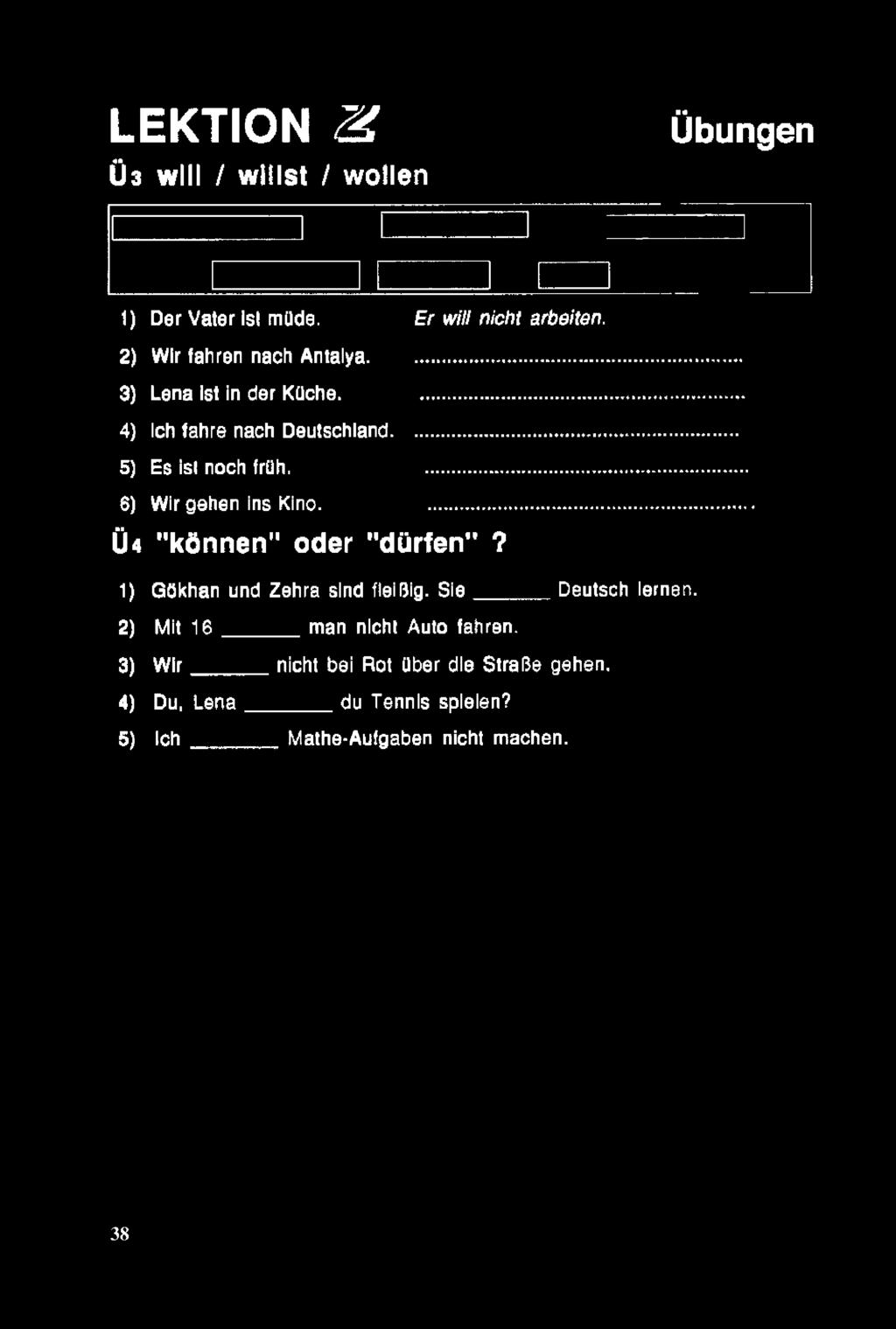 ... 6) Wirgehen ins Kino.... Ü4 "können" oder "dürten"? 1) Gökhan und Zehra sind fleifîig. S ie Deutsch lernen.