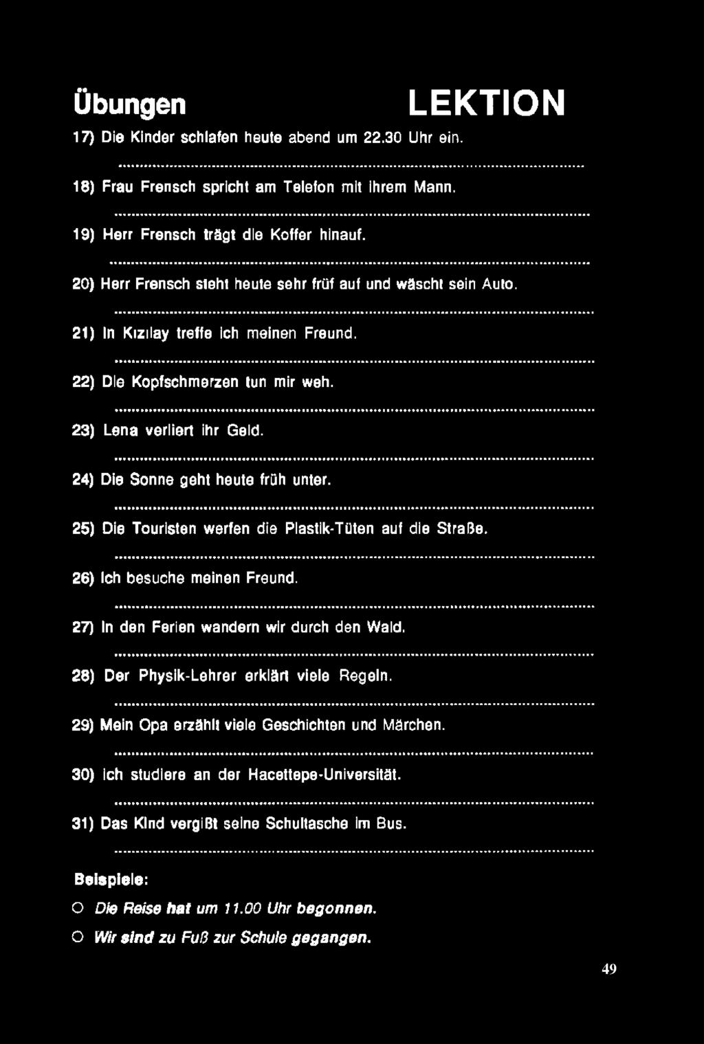 24) Die Sonne geht heute früh unter. 25) Die Touristen werfen die Plastik-Tüten auf die Strafîe. 26) leh besuche meinen Freund. 27) İn den Ferien vvandern wir durch den Wald.