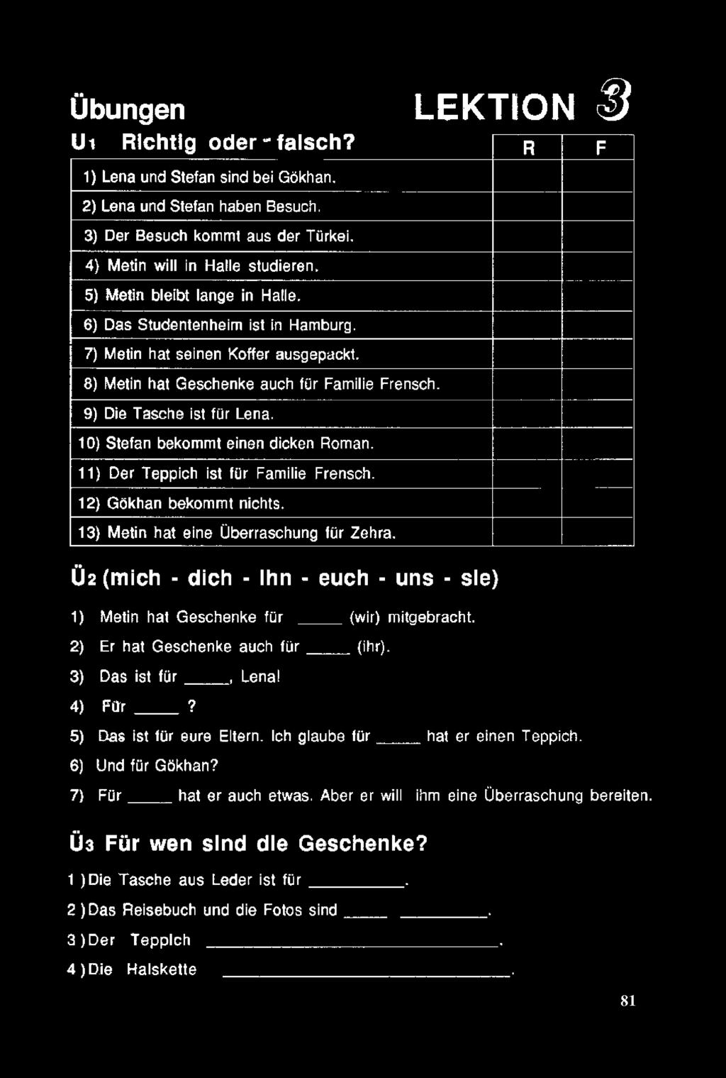 10) Stefan bekommt einen dicken Roman. 11) Der Teppich ist für Familie Frensch. 12) Gökhan bekommt nichts. 13) Metin hat eine Überraschung für Zehra.