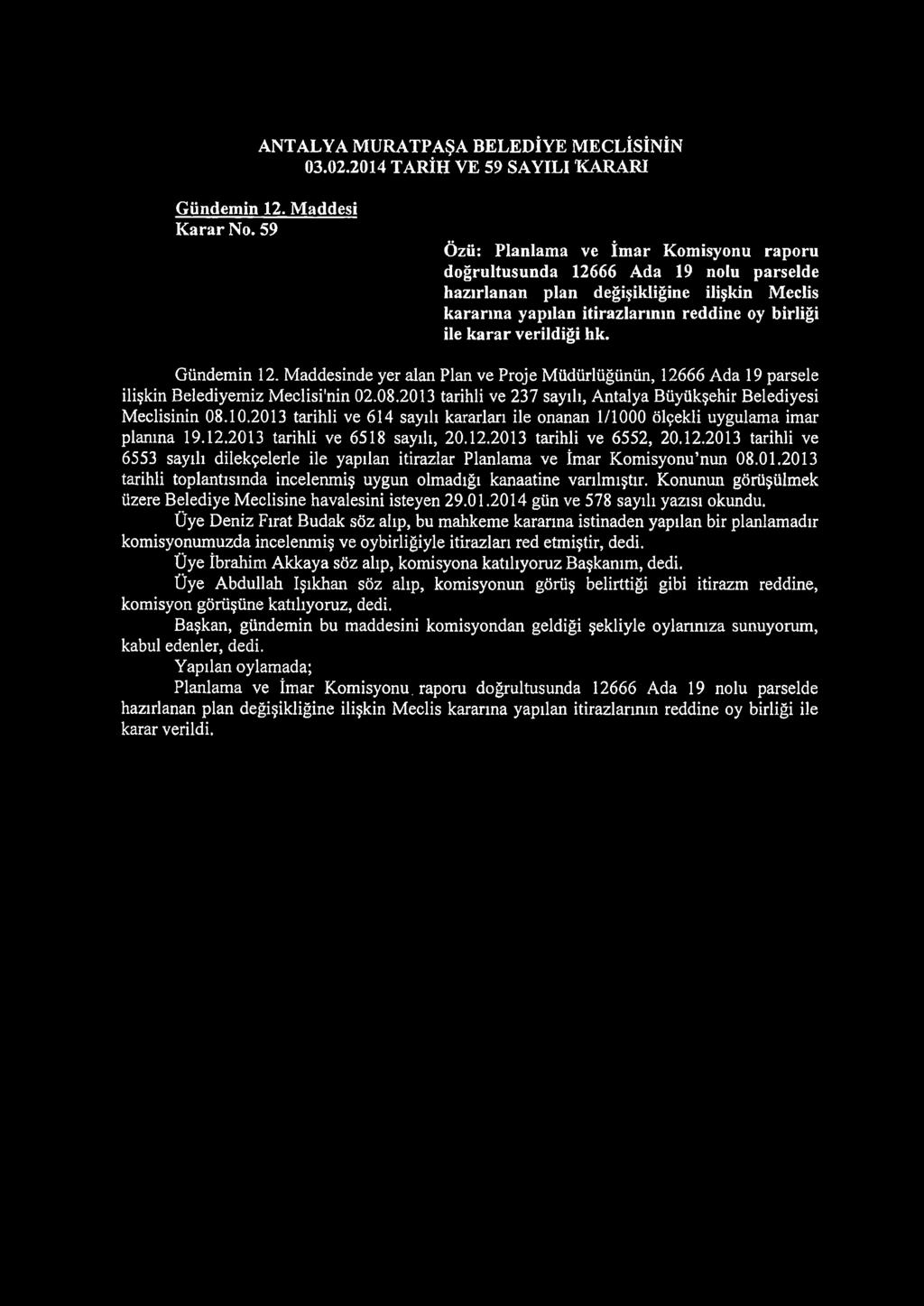 Gündemin 12. Maddesinde yer alan Plan ve Proje Müdürlüğünün, 12666 Ada 19 parsele ilişkin Belediyemiz Meclisi'nin 02.08.2013 tarihli ve 237 sayılı, Antalya Büyükşehir Belediyesi Meclisinin 08.10.