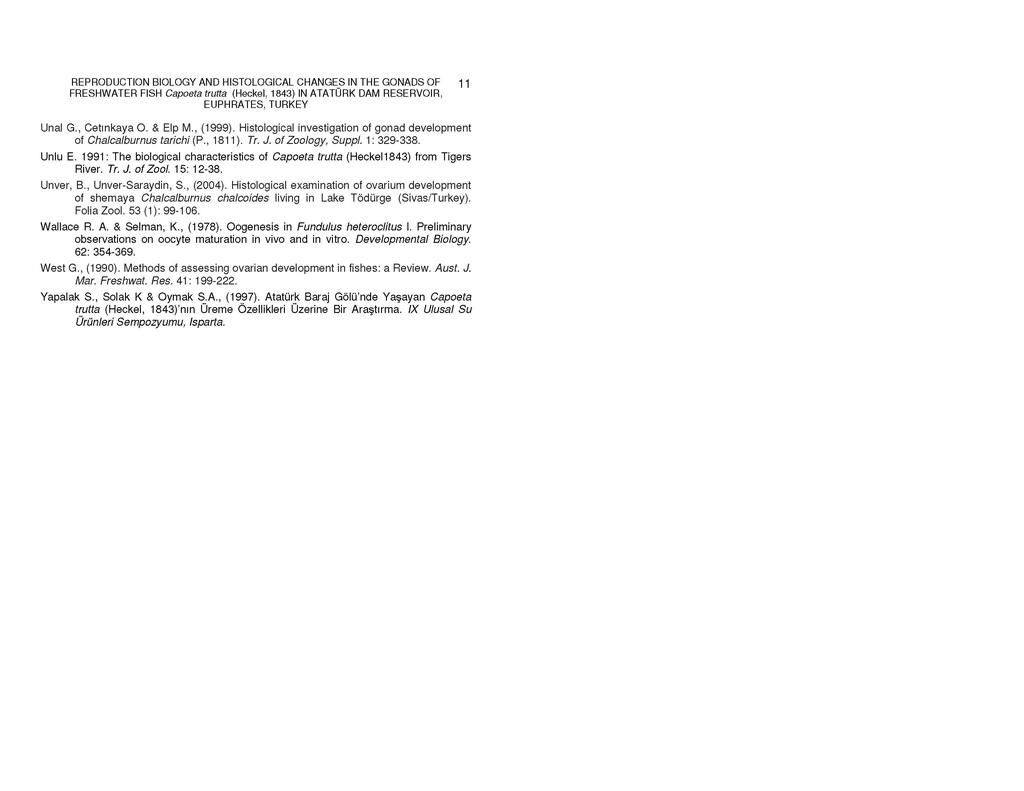 11 Unal G., Cetınkaya O. & Elp M., (1999). Histological investigation of gonad development of Chalcalburnus tarichi (P., 1811). Tr. J. of Zoology, Suppl. 1: 329-338. Unlu E.