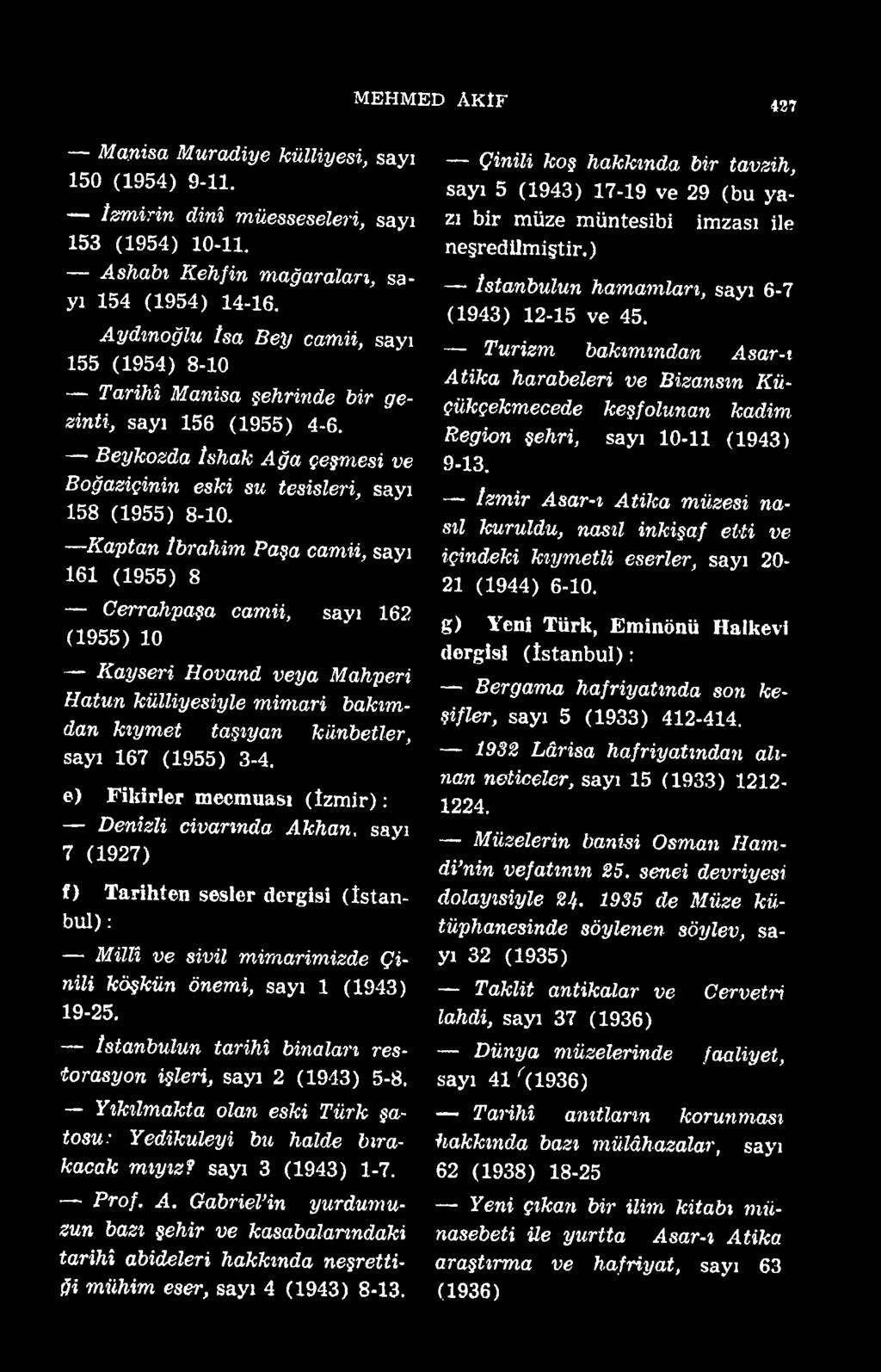 Istanbulun tarihî binaları restorasyon işleri, sayı 2 (1943) 5-8. Yıkılmakta olan eski Türk şatosu: Yedikuleyi bu halde bırakacak mıyız? sayı 3 (1943) 1-7. Prof. A.