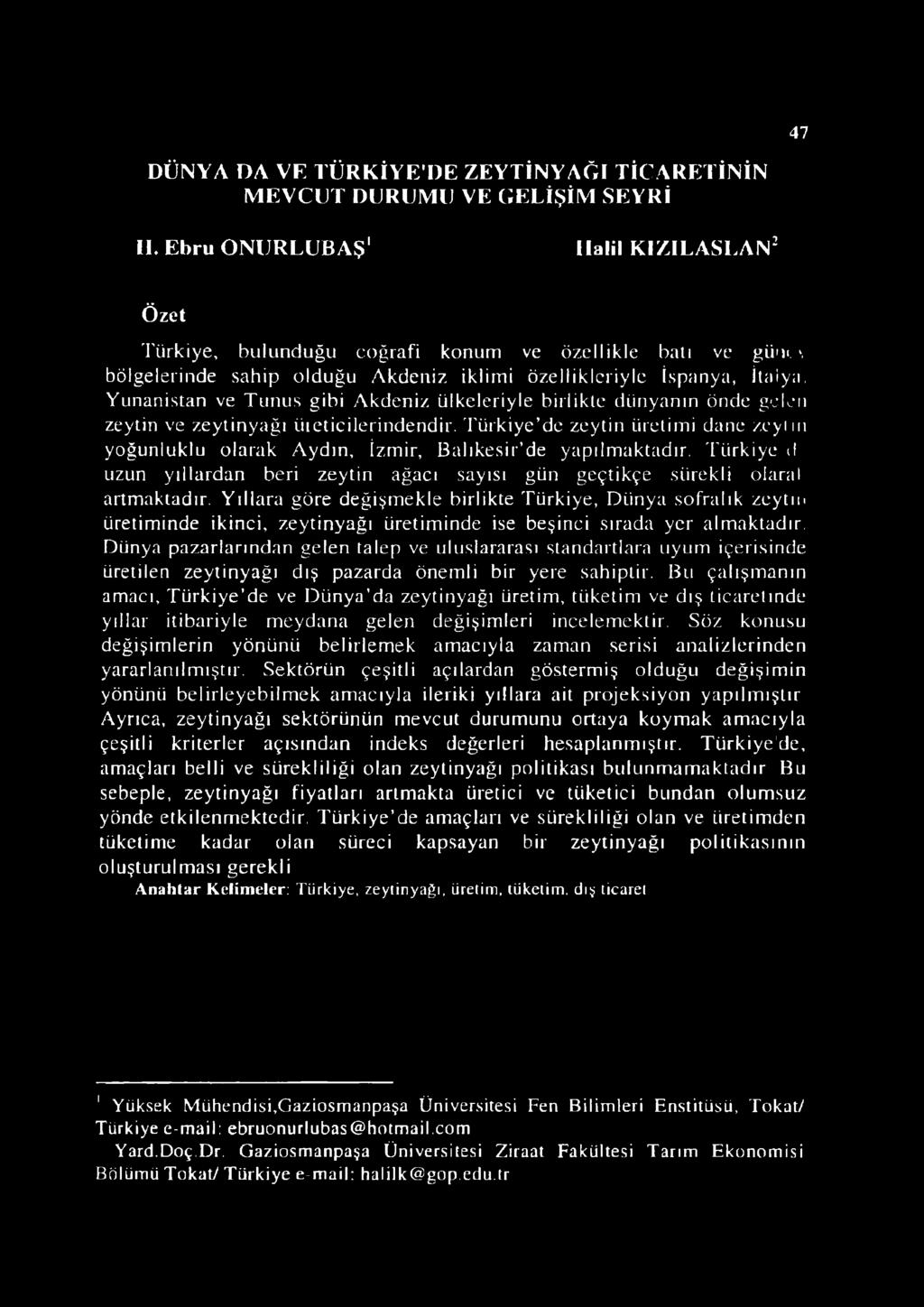 Türkiye de zeytin üretimi dane zeylin yoğunluklu olarak Aydın, İzmir, Balıkesir de yapılmaktadır. Türkiye d uzun yıllardan beri zeytin ağacı sayısı gün geçtikçe sürekli olaral artmaktadır.