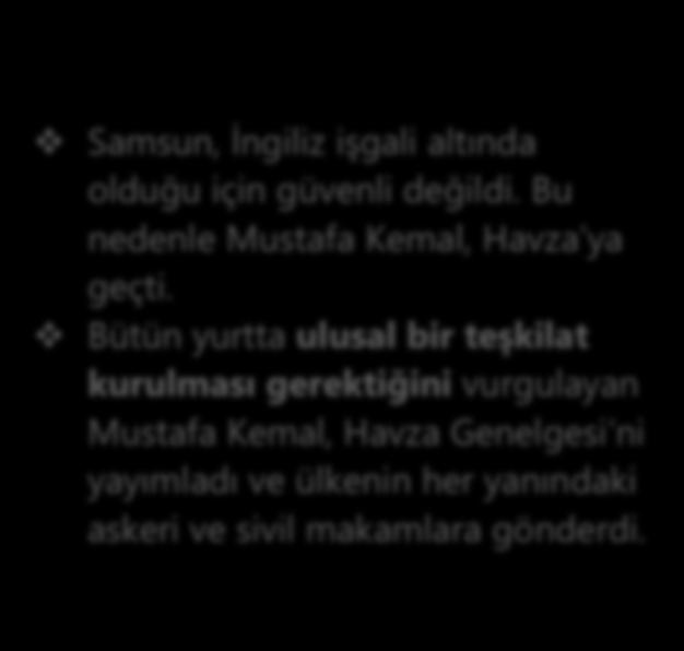 HAVZA GENELGESĠ(28 MAYIS 1919) GELĠġĠMĠ GENELGENĠN ĠÇERĠĞĠ AMACI Samsun, İngiliz işgali altında olduğu için güvenli değildi. Bu nedenle Mustafa Kemal, Havza ya geçti.