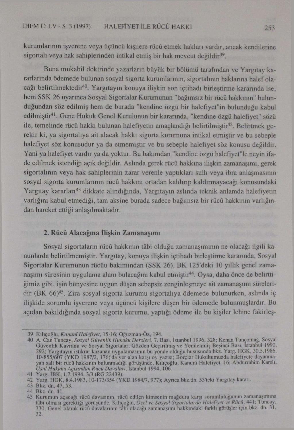 IHFM C: LV - S 3 (1997) HALEFİ YET İLE RÜCÛ HAKKI 253 kurumlarının işverene veya üçüncü kişilere rücû etmek hakları vardır, ancak kendilerine sigortalı veya hak sahiplerinden intikal etmiş bir hak