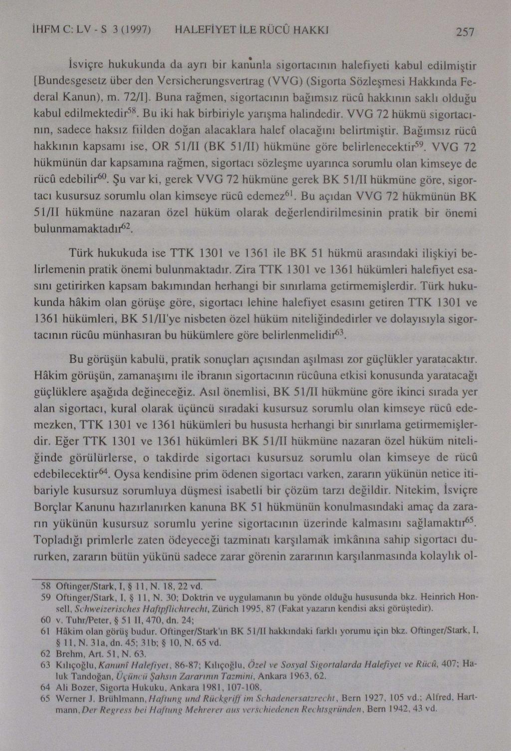 1HFMC;LV-S 3 (1997) HALEFİYET İLE RÜCÛ HAKKI 257 isviçre hukukunda da ayrı bir kanunla sigortacının halefiyeti kabul edilmiştir [Bundesgesetz über den Versicherungsvertrag (VVG) (Sigorta Sözleşmesi