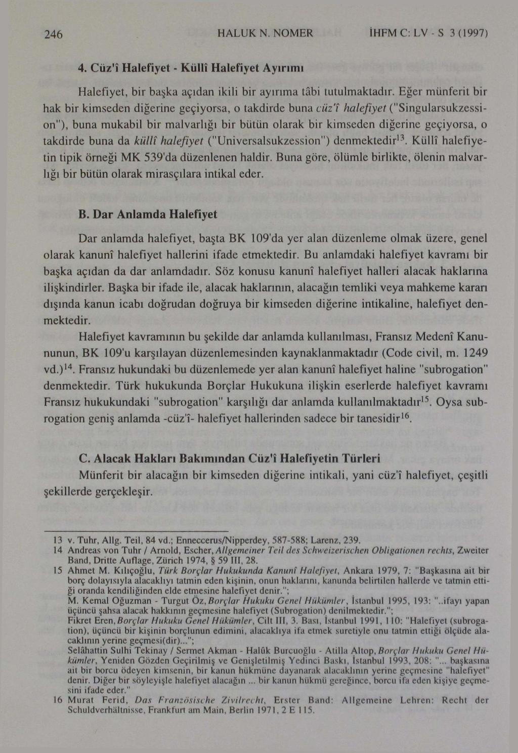 246 HALUK N. NOMER İHFMC:LV-S 3 (1997) 4. Cuz'î Halefiyet - Külü Halefiyet Ayırımı Halefiyet, bir başka açıdan ikili bir ayırıma tâbi tutulmaktadır.