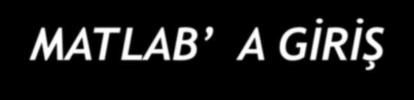 MATLAB A GİRİŞ MATLAB; (MATrix LABoratuvary); ilk defa 1985 de C.B. Moler tarafından geliştirilmiş ve özellikle de matris esaslı matematik ortamında kullanılabilen etkileşimli bir paket programlama dilidir.