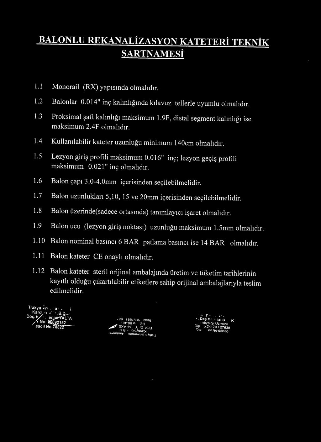 6 Balon çapı 3.0-4.0mm içerisinden seçilebilmelidir. 1.7 Balon uzunlukları 5,10, 15 ve 20mm içerisinden seçilebilmelidir. 1.8 Balon üzerinde(sadece ortasında) tanımlayıcı işaret 1.