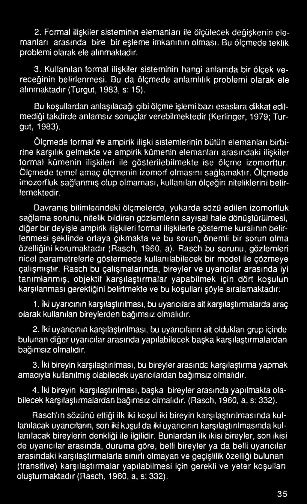 ölçme izomorftur. Ölçmede temel amaç ölçmenin izomorf olmasını sağlamaktır. Ölçmede imozorfluk sağlanmış olup olmaması, kullanılan ölçeğin niteliklerini belirlemektedir.