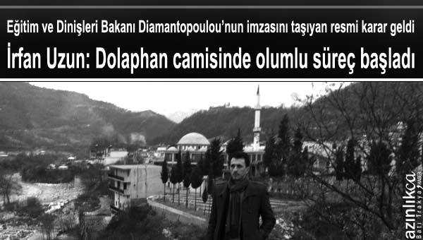 * İrfan Uzun: Dolaphan camisinde olumlu süreç başladı Doğu Makedonya Trakya Eyalet Başkan Yardımcısı İrfan Uzun, Dolaphan (Sminthi) Camii ile ilgili sorunun en sonunda çözülme istikametine girdiği