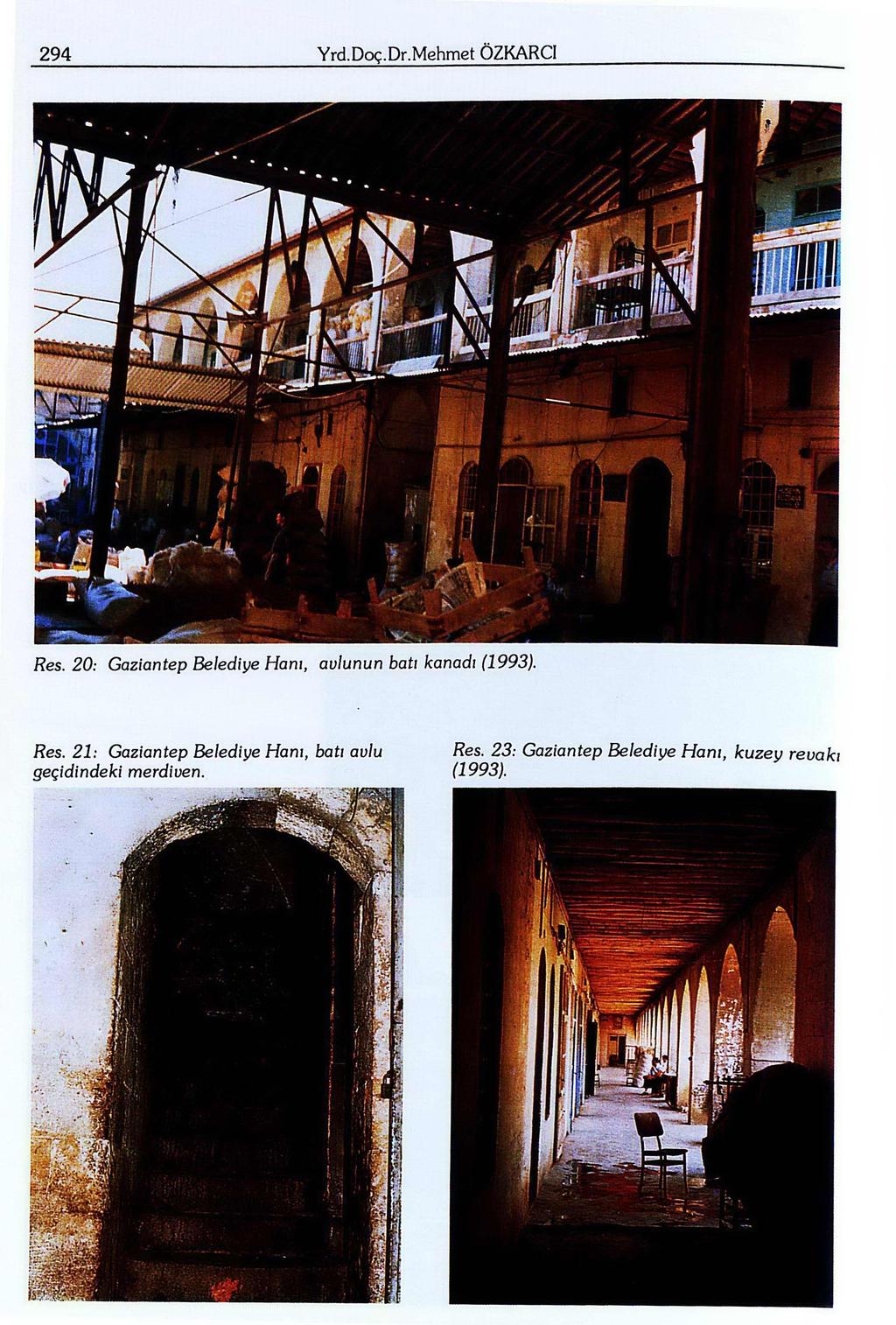 294 Yrd.Doç.Dr.Mehmet ÖZKARCI I Res. 20: Gaziantep Belediye Hanı, avlunun batı kanadı (1993). Res. 21: Gaziantep Belediye Hanı, batı avlu geçidindeki merdiven.