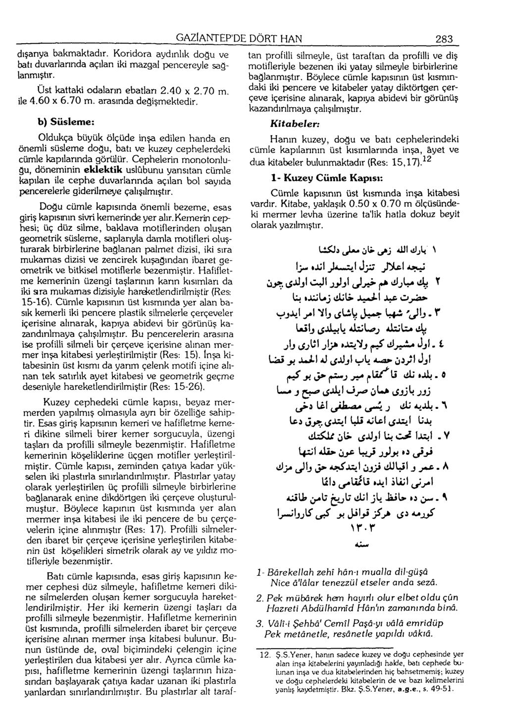 dışanya bakmaktadır. Koridora aydınlık dogu ve batı duvarlannda açılan iki mazgal pencereyle sağlanmıştır. Üst kattaki odaların ebatlan 2.40 x 2.70 m, ile 4.60 X 6.70 m. arasında değişmektedir.