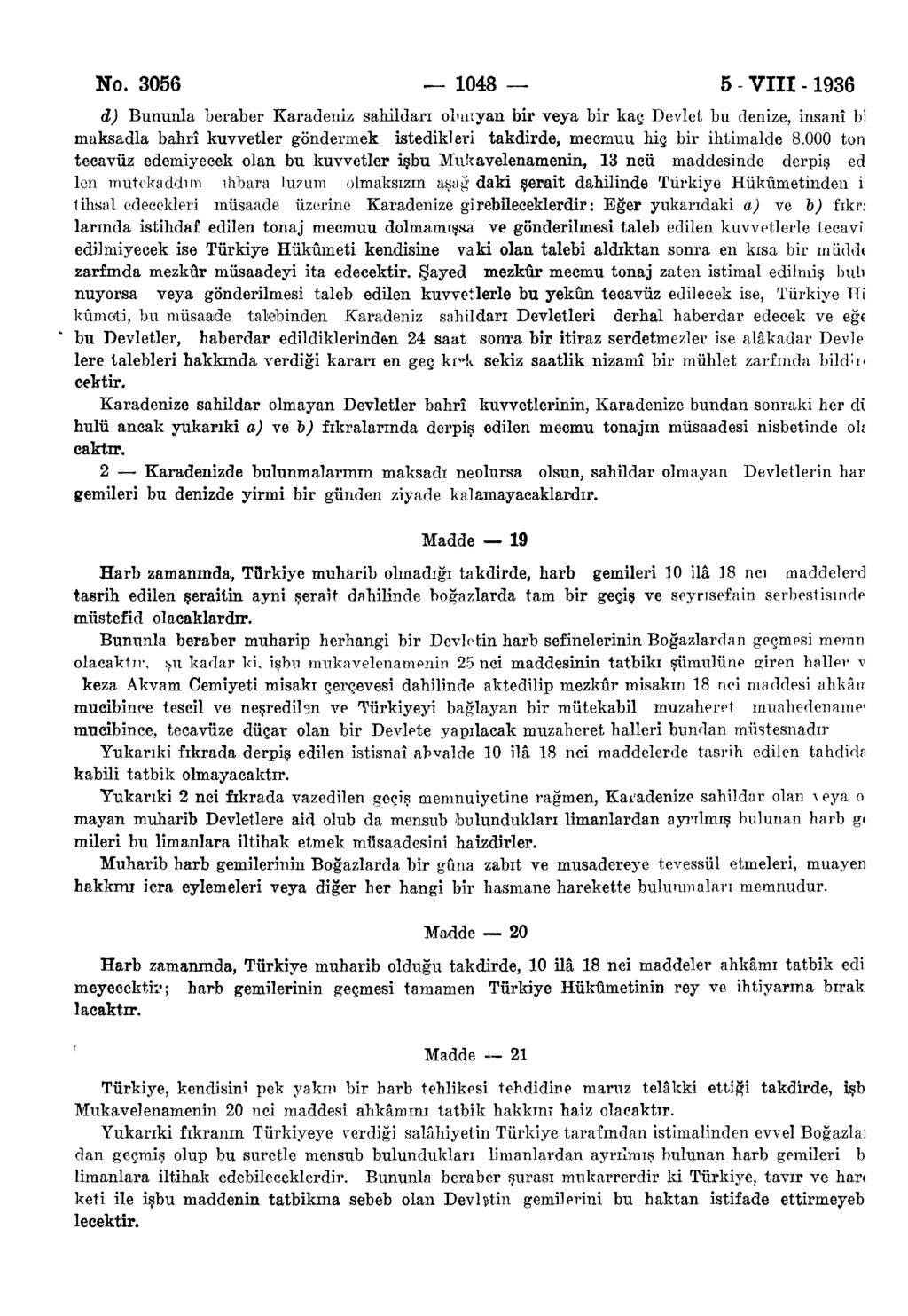 No. 3056 1048 5 - VIII -1936 d) Bununla beraber Karadeniz sabildarı olnuyan bir veya bir kaç Devlet bu denize, insanî bi maksadla bahrî kuvvetler göndermek istedikleri takdirde, mecmuu hiç bir