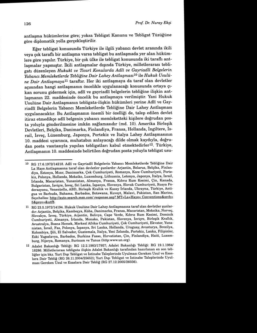 L26 Prof. Dr. Nuray Ekgi antlagma htiktimlerine g6re; yoksa Tebligat Kanunu ve Tbbligat Tiiztiitine gtire diplomatik yolla gergeklegtirilir. E!'er tebligat konusunda Ttirkiye ile ilgili yabancr devlet arasrnda ikili veya gok taraflr bir antlagma varsa tebligat bu antlaqmada yer alan hiiktimlere giire yaprlrr.