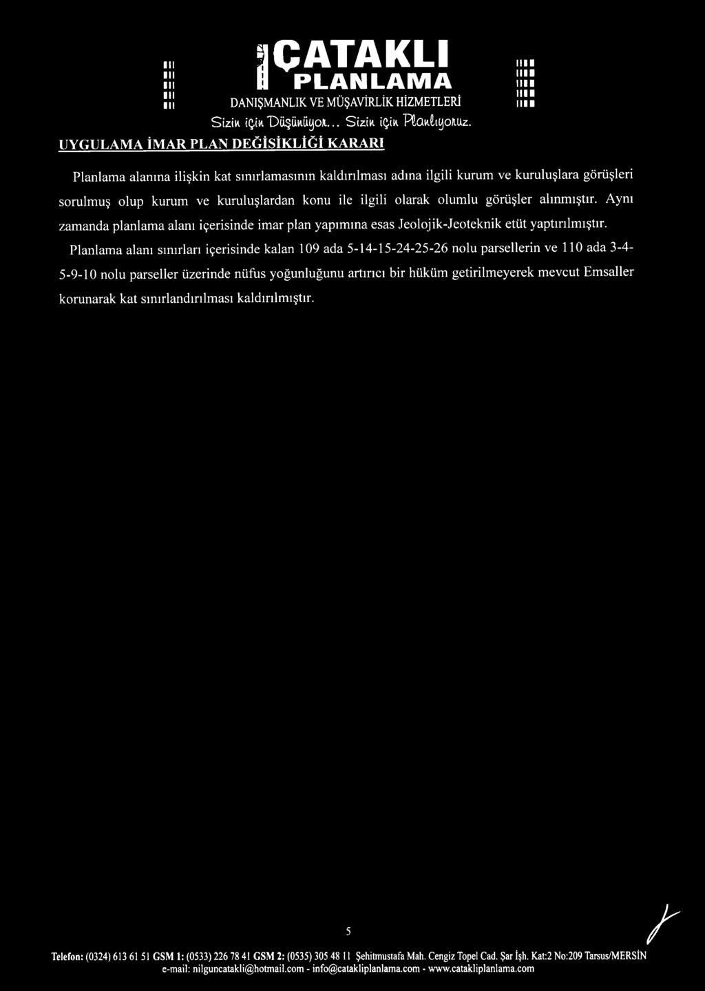 olumlu görüşler alınmıştır. Aynı zamanda planlama alanı içerisinde imar plan yapımına esas Jeolojik-Jeoteknik etüt yaptırılmıştır.