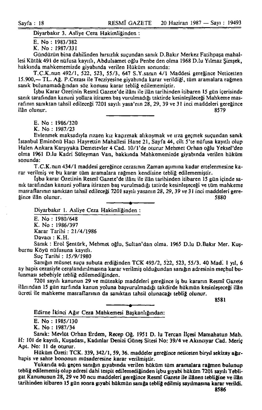 Sayfa : 18 RESMÎ GAZETE 20 Haziran 1987 Sayı : 19493 Diyarbakır 3. Asliye Ceza Hakimliğinden : E. No : 1983/382 K. No : 1987/331 Gündüzün bina dahilinden hırsızlık suçundan sanık D.